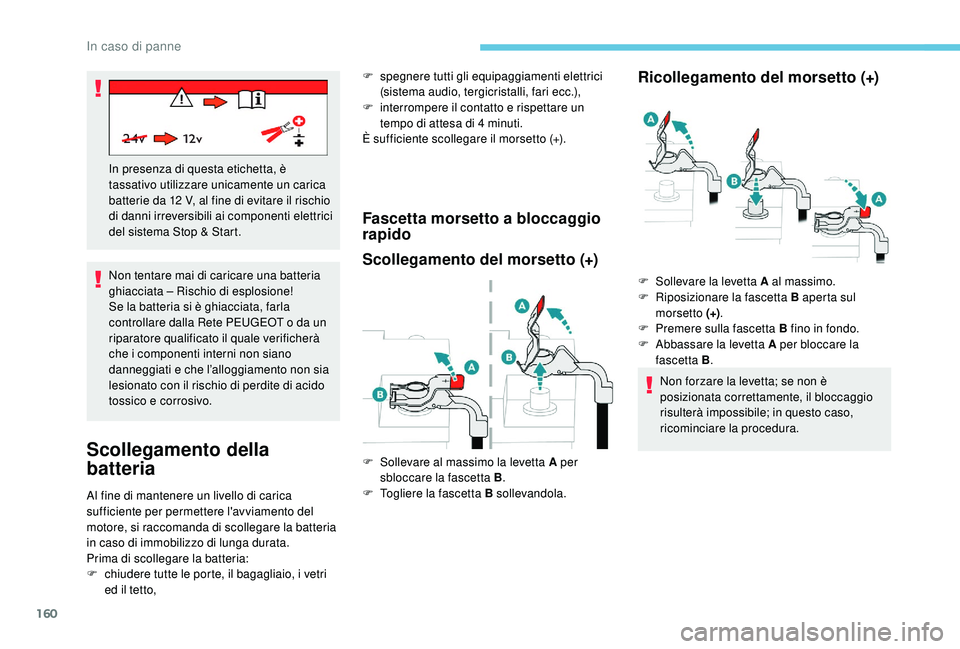 PEUGEOT 2008 2018 Manuale duso (in Italian) 160
Non tentare mai di caricare una batteria
ghiacciata – Rischio di esplosione!
Se la batteria si è ghiacciata, farla
controllare dalla Rete PEUGEOT o da un
riparatore qualificato il quale veri PEUGEOT 2008 2018 Manuale duso (in Italian) 160
Non tentare mai di caricare una batteria
ghiacciata – Rischio di esplosione!
Se la batteria si è ghiacciata, farla
controllare dalla Rete PEUGEOT o da un
riparatore qualificato il quale veri