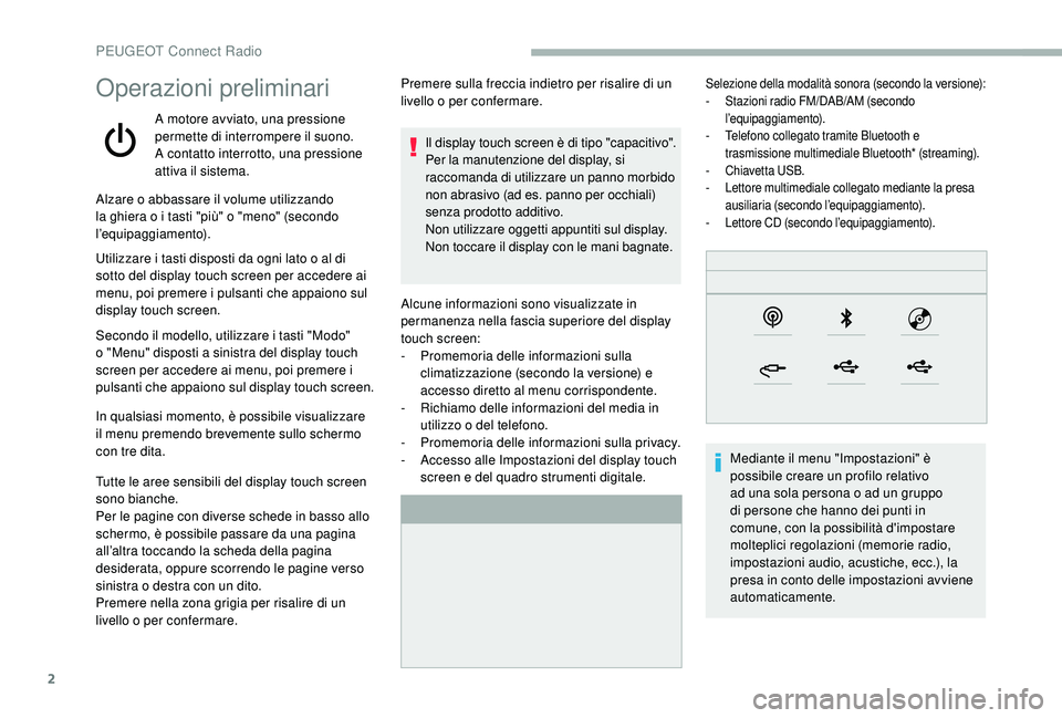 PEUGEOT 2008 2018  Manuale duso (in Italian) 2
Operazioni preliminari
A motore avviato, una pressione 
permette di interrompere il suono.
A contatto interrotto, una pressione 
attiva il sistema.Alcune informazioni sono visualizzate in 
permanenz