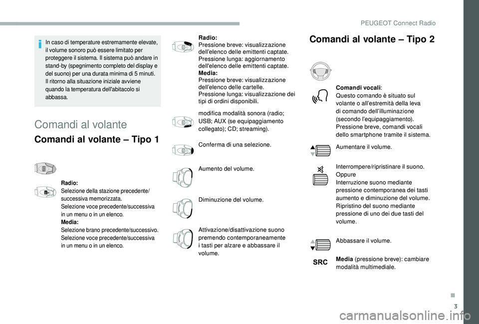 PEUGEOT 2008 2018 Manuale duso (in Italian) 3
In caso di temperature estremamente elevate,
il volume sonoro può essere limitato per
proteggere il sistema. Il sistema può andare in
stand-by (spegnimento completo del display e
del suono) pe PEUGEOT 2008 2018 Manuale duso (in Italian) 3
In caso di temperature estremamente elevate,
il volume sonoro può essere limitato per
proteggere il sistema. Il sistema può andare in
stand-by (spegnimento completo del display e
del suono) pe