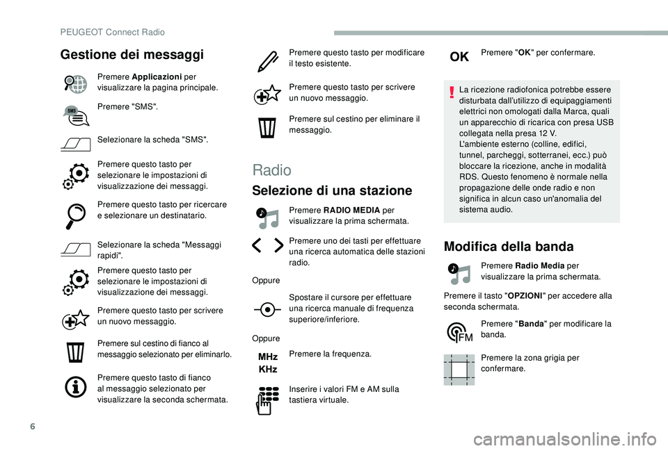 PEUGEOT 2008 2018 Manuale duso (in Italian) 6
Gestione dei messaggi
Premere Applicazioni per
visualizzare la pagina principale.
Premere "SMS".
Selezionare la scheda "SMS".
Premere questo tasto per
selezionare le impostazioni d PEUGEOT 2008 2018 Manuale duso (in Italian) 6
Gestione dei messaggi
Premere Applicazioni per
visualizzare la pagina principale.
Premere "SMS".
Selezionare la scheda "SMS".
Premere questo tasto per
selezionare le impostazioni d