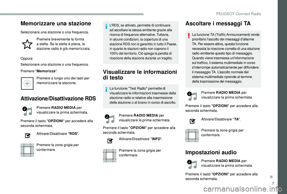 PEUGEOT 2008 2018 Manuale duso (in Italian) 7
Memorizzare una stazione
Selezionare una stazione o una frequenza.Premere brevemente la forma
a stella. Se la stella è piena, la
stazione radio è già memorizzata.
Oppure
Selezionare una stazion PEUGEOT 2008 2018 Manuale duso (in Italian) 7
Memorizzare una stazione
Selezionare una stazione o una frequenza.Premere brevemente la forma
a stella. Se la stella è piena, la
stazione radio è già memorizzata.
Oppure
Selezionare una stazion