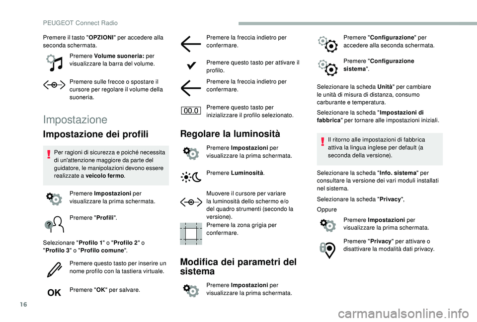 PEUGEOT 2008 2018  Manuale duso (in Italian) 16
Premere il tasto "OPZIONI" per accedere alla 
seconda schermata.
Premere Volume suoneria:  per 
visualizzare la barra del volume.
Premere sulle frecce o spostare il 
cursore per regolare il