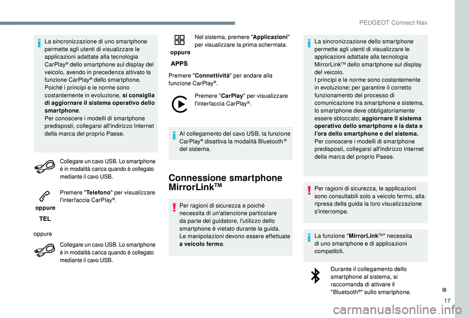 PEUGEOT 2008 2018 Manuale duso (in Italian) 17
La sincronizzazione di uno smartphone
permette agli utenti di visualizzare le
applicazioni adattate alla tecnologia
CarPlay
® dello smartphone sul display del
veicolo, avendo in precedenza att PEUGEOT 2008 2018 Manuale duso (in Italian) 17
La sincronizzazione di uno smartphone
permette agli utenti di visualizzare le
applicazioni adattate alla tecnologia
CarPlay
® dello smartphone sul display del
veicolo, avendo in precedenza att