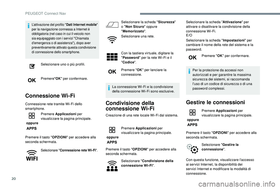 PEUGEOT 2008 2018 Manuale duso (in Italian) 20
L’attivazione del profilo "Dati Internet mobile"
per la navigazione connessa a Internet è
obbligatoria (nel caso in cui il veicolo non
sia equipaggiato con i ser vizi "Chiamata
d PEUGEOT 2008 2018 Manuale duso (in Italian) 20
L’attivazione del profilo "Dati Internet mobile"
per la navigazione connessa a Internet è
obbligatoria (nel caso in cui il veicolo non
sia equipaggiato con i ser vizi "Chiamata
d
