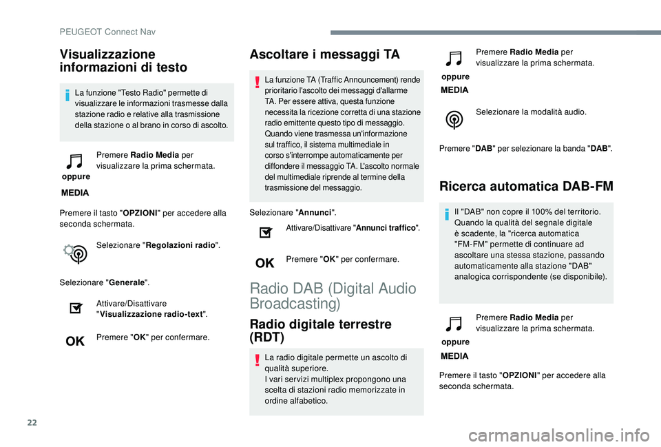 PEUGEOT 2008 2018 Manuale duso (in Italian) 22
Visualizzazione
informazioni di testo
La funzione "Testo Radio" permette di
visualizzare le informazioni trasmesse dalla
stazione radio e relative alla trasmissione
della stazione o al PEUGEOT 2008 2018 Manuale duso (in Italian) 22
Visualizzazione
informazioni di testo
La funzione "Testo Radio" permette di
visualizzare le informazioni trasmesse dalla
stazione radio e relative alla trasmissione
della stazione o al
