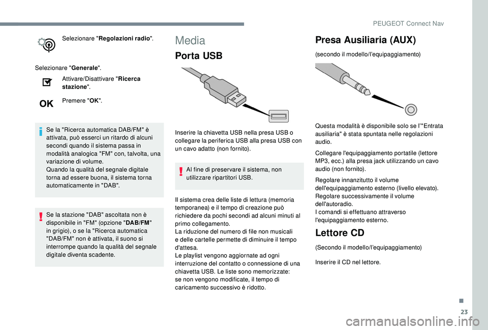 PEUGEOT 2008 2018 Manuale duso (in Italian) 23
Selezionare "Regolazioni radio ".
Selezionare " Generale".
Attivare/Disattivare " Ricerca
stazione ".
Premere " OK".
Se la "Ricerca automatica DAB/FM" è
a PEUGEOT 2008 2018 Manuale duso (in Italian) 23
Selezionare "Regolazioni radio ".
Selezionare " Generale".
Attivare/Disattivare " Ricerca
stazione ".
Premere " OK".
Se la "Ricerca automatica DAB/FM" è
a