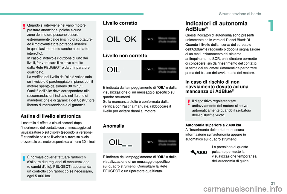 PEUGEOT 2008 2018 Manuale duso (in Italian) 21
Quando si inter viene nel vano motore
prestare attenzione, poiché alcune
zone del motore possono essere
estremamente calde (rischio di scottature)
ed il motoventilatore potrebbe inserirsi
in PEUGEOT 2008 2018 Manuale duso (in Italian) 21
Quando si inter viene nel vano motore
prestare attenzione, poiché alcune
zone del motore possono essere
estremamente calde (rischio di scottature)
ed il motoventilatore potrebbe inserirsi
in