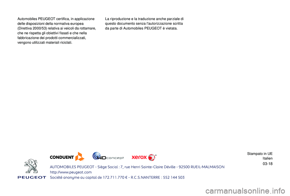 PEUGEOT 2008 2018 Manuale duso (in Italian) 03-18
Automobiles PEUGEOT certifica, in applicazione
delle disposizioni della normativa europea
(Direttiva 2000/53) relativa ai veicoli da rottamare,
che ne rispetta gli obiettivi fissati e che nel PEUGEOT 2008 2018 Manuale duso (in Italian) 03-18
Automobiles PEUGEOT certifica, in applicazione
delle disposizioni della normativa europea
(Direttiva 2000/53) relativa ai veicoli da rottamare,
che ne rispetta gli obiettivi fissati e che nel