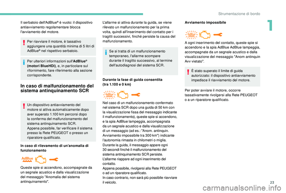 PEUGEOT 2008 2018 Manuale duso (in Italian) 23
Il serbatoio dell'AdBlue® è vuoto: il dispositivo
antiavviamento regolamentare blocca
l'avviamento del motore.
Per riavviare il motore, è tassativo
aggiungere una quantità minima di PEUGEOT 2008 2018 Manuale duso (in Italian) 23
Il serbatoio dell'AdBlue® è vuoto: il dispositivo
antiavviamento regolamentare blocca
l'avviamento del motore.
Per riavviare il motore, è tassativo
aggiungere una quantità minima di