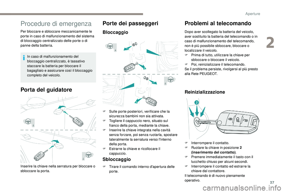 PEUGEOT 2008 2018 Manuale duso (in Italian) 37
Procedure di emergenza
Per bloccare e sbloccare meccanicamente le
porte in caso di malfunzionamento del sistema
di bloccaggio centralizzato delle porte o di
panne della batteria.In caso di malfu PEUGEOT 2008 2018 Manuale duso (in Italian) 37
Procedure di emergenza
Per bloccare e sbloccare meccanicamente le
porte in caso di malfunzionamento del sistema
di bloccaggio centralizzato delle porte o di
panne della batteria.In caso di malfu