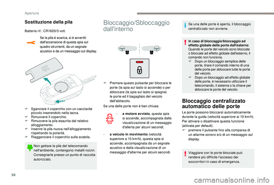 PEUGEOT 2008 2018 Manuale duso (in Italian) 38
Sostituzione della pila
Batteria rif.: CR1620/3 volt.
Se la pila è scarica, si è avvertiti
dall'accensione di questa spia sul
quadro strumenti, da un segnale
acustico e da un messaggio sul PEUGEOT 2008 2018 Manuale duso (in Italian) 38
Sostituzione della pila
Batteria rif.: CR1620/3 volt.
Se la pila è scarica, si è avvertiti
dall'accensione di questa spia sul
quadro strumenti, da un segnale
acustico e da un messaggio sul