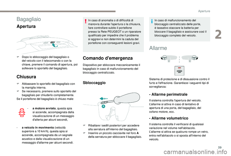 PEUGEOT 2008 2018 Manuale duso (in Italian) 39
Bagagliaio
Apertura
F Dopo lo sbloccaggio del bagagliaio o del veicolo con il telecomando o con la
chiave, premere il comando di apertura, poi
sollevare lo sportello del bagagliaio.
Chiusura
F Ab PEUGEOT 2008 2018 Manuale duso (in Italian) 39
Bagagliaio
Apertura
F Dopo lo sbloccaggio del bagagliaio o del veicolo con il telecomando o con la
chiave, premere il comando di apertura, poi
sollevare lo sportello del bagagliaio.
Chiusura
F Ab