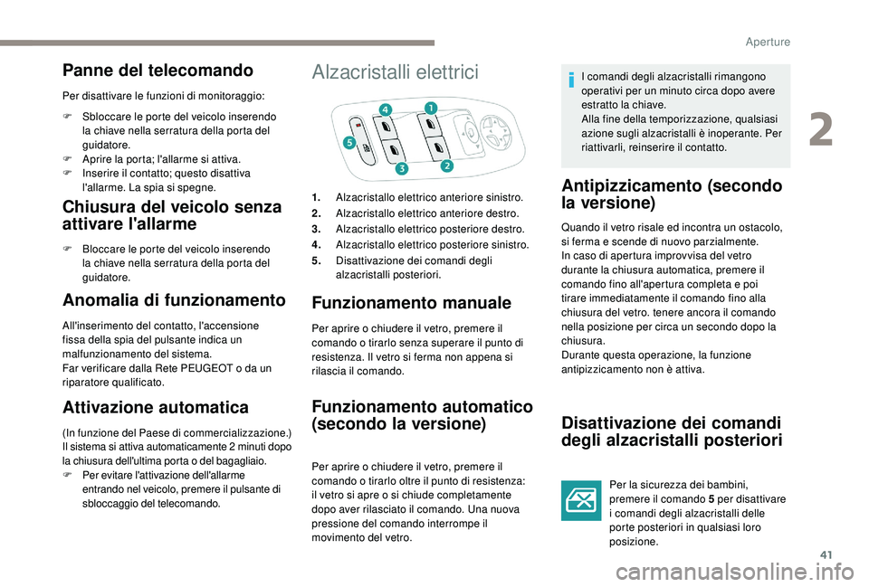 PEUGEOT 2008 2018 Manuale duso (in Italian) 41
Panne del telecomando
Per disattivare le funzioni di monitoraggio:
F
S
bloccare le porte del veicolo inserendo
la chiave nella serratura della porta del
guidatore.
F
A
prire la porta; l' PEUGEOT 2008 2018 Manuale duso (in Italian) 41
Panne del telecomando
Per disattivare le funzioni di monitoraggio:
F
S
bloccare le porte del veicolo inserendo
la chiave nella serratura della porta del
guidatore.
F
A
prire la porta; l'