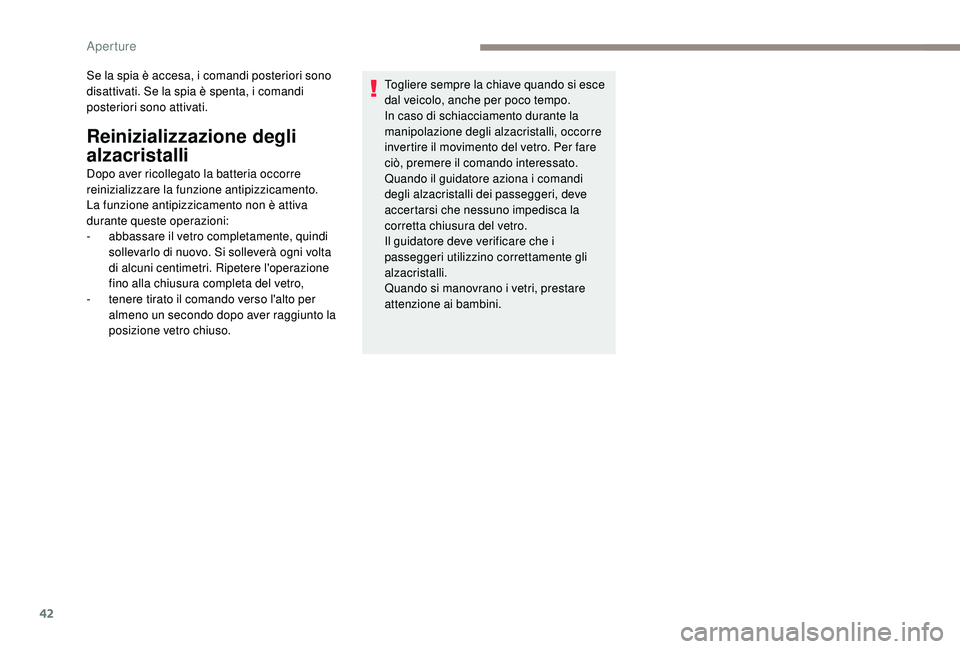 PEUGEOT 2008 2018 Manuale duso (in Italian) 42
Se la spia è accesa, i comandi posteriori sono
disattivati. Se la spia è spenta, i comandi
posteriori sono attivati.
Reinizializzazione degli
alzacristalli
Dopo aver ricollegato la batteria oc PEUGEOT 2008 2018 Manuale duso (in Italian) 42
Se la spia è accesa, i comandi posteriori sono
disattivati. Se la spia è spenta, i comandi
posteriori sono attivati.
Reinizializzazione degli
alzacristalli
Dopo aver ricollegato la batteria oc