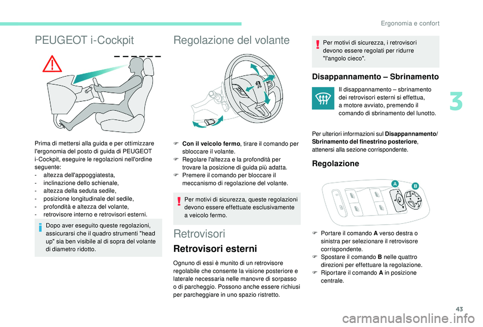 PEUGEOT 2008 2018 Manuale duso (in Italian) 43
PEUGEOT i-Cockpit
Prima di mettersi alla guida e per ottimizzare
l'ergonomia del posto di guida di PEUGEOT
i-Cockpit, eseguire le regolazioni nell'ordine
seguente:
-
al
tezza dell'a PEUGEOT 2008 2018 Manuale duso (in Italian) 43
PEUGEOT i-Cockpit
Prima di mettersi alla guida e per ottimizzare
l'ergonomia del posto di guida di PEUGEOT
i-Cockpit, eseguire le regolazioni nell'ordine
seguente:
-
al
tezza dell'a