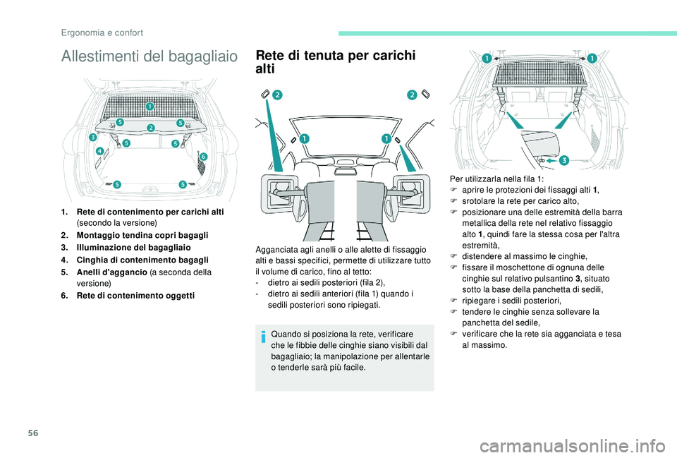 PEUGEOT 2008 2018  Manuale duso (in Italian) 56
Allestimenti del bagagliaio
1.Rete di contenimento per carichi alti  
(secondo la versione)
2. Montaggio tendina copri bagagli
3. Illuminazione del bagagliaio
4. Cinghia di contenimento bagagli
5. 
