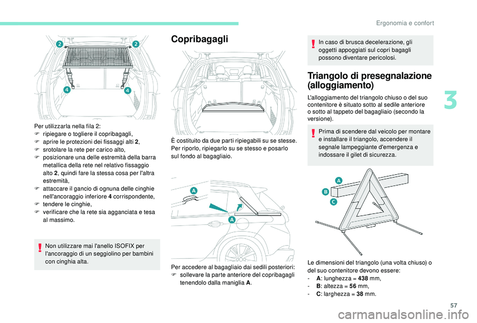 PEUGEOT 2008 2018  Manuale duso (in Italian) 57
Per utilizzarla nella fila 2:
F r ipiegare o togliere il copribagagli,
F
 
a
 prire le protezioni dei fissaggi alti 2 ,
F
 
s
 rotolare la rete per carico alto,
F
 
p
 osizionare una delle estremit