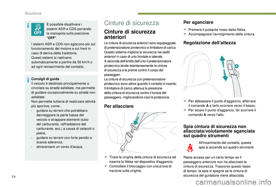 PEUGEOT 2008 2018  Manuale duso (in Italian) 74
È possibile disattivare i 
sistemi ASR e CDS portando 
la manopola sulla posizione 
"OFF ".
Consigli di guida
Il veicolo è destinato principalmente a 
circolare su strade asfaltate, ma pe