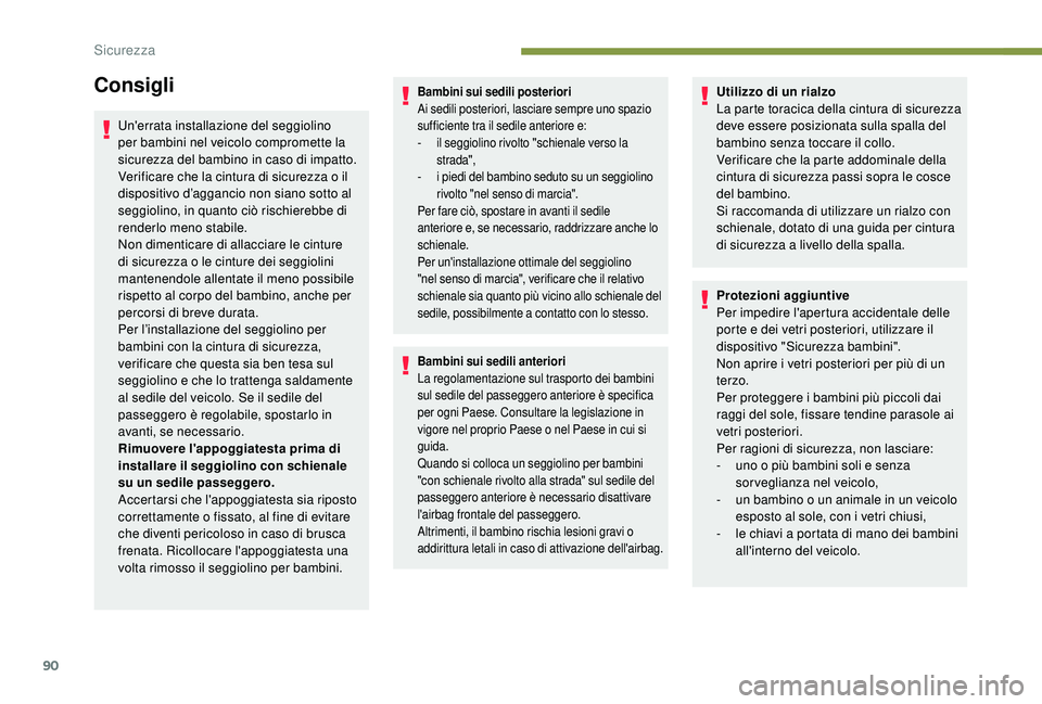 PEUGEOT 2008 2018 Manuale duso (in Italian) 90
Consigli
Un'errata installazione del seggiolino
per bambini nel veicolo compromette la
sicurezza del bambino in caso di impatto.
Verificare che la cintura di sicurezza o il
dispositivo d’a PEUGEOT 2008 2018 Manuale duso (in Italian) 90
Consigli
Un'errata installazione del seggiolino
per bambini nel veicolo compromette la
sicurezza del bambino in caso di impatto.
Verificare che la cintura di sicurezza o il
dispositivo d’a