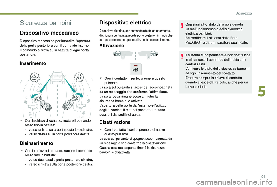 PEUGEOT 2008 2018 Manuale duso (in Italian) 91
Sicurezza bambini
Dispositivo meccanico
Dispositivo meccanico per impedire l'apertura
della porta posteriore con il comando interno.
Il comando si trova sulla battuta di ogni porta
posteriore PEUGEOT 2008 2018 Manuale duso (in Italian) 91
Sicurezza bambini
Dispositivo meccanico
Dispositivo meccanico per impedire l'apertura
della porta posteriore con il comando interno.
Il comando si trova sulla battuta di ogni porta
posteriore