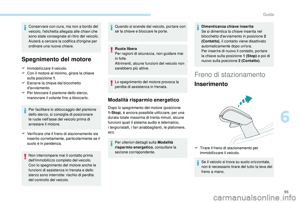 PEUGEOT 2008 2018 Manuale duso (in Italian) 95
Conser vare con cura, ma non a bordo del
veicolo, l'etichetta allegata alle chiavi che
sono state consegnate al ritiro del veicolo.
Aiuterà a cercare la codifica d'origine per
ordinare PEUGEOT 2008 2018 Manuale duso (in Italian) 95
Conser vare con cura, ma non a bordo del
veicolo, l'etichetta allegata alle chiavi che
sono state consegnate al ritiro del veicolo.
Aiuterà a cercare la codifica d'origine per
ordinare