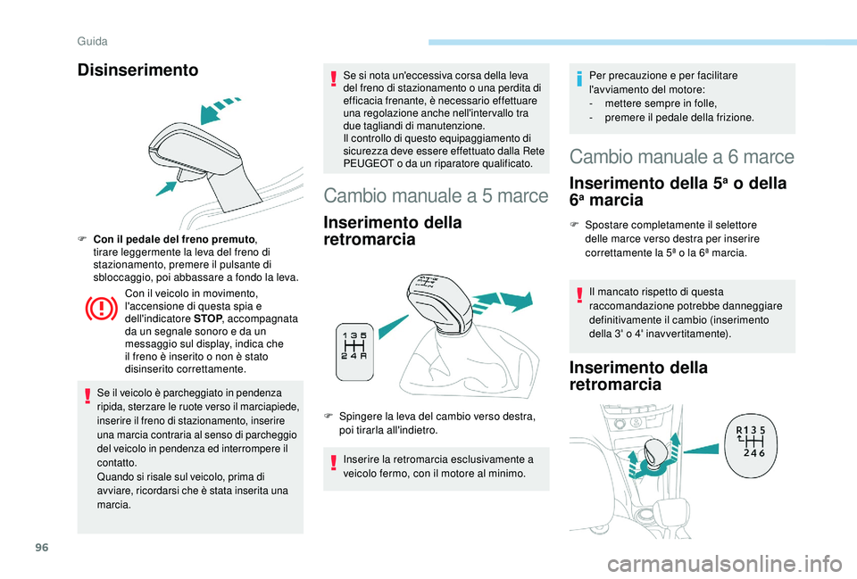 PEUGEOT 2008 2018 Manuale duso (in Italian) 96
Disinserimento
F Con il pedale del freno premuto,
tirare leggermente la leva del freno di
stazionamento, premere il pulsante di
sbloccaggio, poi abbassare a fondo la leva.
Con il veicolo in movi PEUGEOT 2008 2018 Manuale duso (in Italian) 96
Disinserimento
F Con il pedale del freno premuto,
tirare leggermente la leva del freno di
stazionamento, premere il pulsante di
sbloccaggio, poi abbassare a fondo la leva.
Con il veicolo in movi
