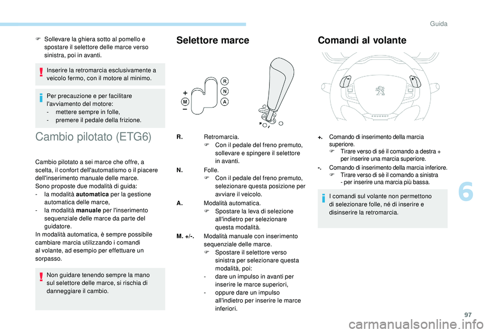 PEUGEOT 2008 2018 Manuale duso (in Italian) 97
F Sollevare la ghiera sotto al pomello e spostare il selettore delle marce verso
sinistra, poi in avanti.
Inserire la retromarcia esclusivamente a
veicolo fermo, con il motore al minimo.
Per prec PEUGEOT 2008 2018 Manuale duso (in Italian) 97
F Sollevare la ghiera sotto al pomello e spostare il selettore delle marce verso
sinistra, poi in avanti.
Inserire la retromarcia esclusivamente a
veicolo fermo, con il motore al minimo.
Per prec