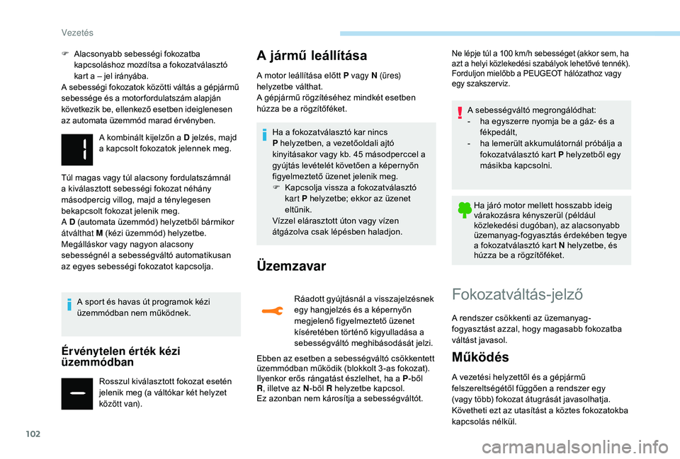 PEUGEOT 2008 2018 Kezelési útmutató (in Hungarian) 102
F Alacsonyabb sebességi fokozatba kapcsoláshoz mozdítsa a fokozatválasztó
kart a – jel irányába.
A sebességi fokozatok közötti váltás a gépjármű
sebessége és a motor fordulats PEUGEOT 2008 2018 Kezelési útmutató (in Hungarian) 102
F Alacsonyabb sebességi fokozatba kapcsoláshoz mozdítsa a fokozatválasztó
kart a – jel irányába.
A sebességi fokozatok közötti váltás a gépjármű
sebessége és a motor fordulats