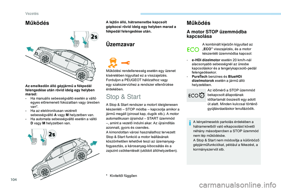 PEUGEOT 2008 2018 Kezelési útmutató (in Hungarian) 104
Működés
* Kiviteltől függően
Az emelkedőn álló gépjármű a fékpedál
felengedése után rövid ideig egy helyben
marad:
-
H
a manuális sebességváltó esetén a váltó
egyes e PEUGEOT 2008 2018 Kezelési útmutató (in Hungarian) 104
Működés
* Kiviteltől függően
Az emelkedőn álló gépjármű a fékpedál
felengedése után rövid ideig egy helyben
marad:
-
H
a manuális sebességváltó esetén a váltó
egyes e