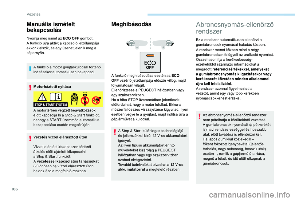 PEUGEOT 2008 2018 Kezelési útmutató (in Hungarian) 106
Manuális ismételt
bekapcsolás
Nyomja meg ismét az ECO OFF gombot.
A funkció újra aktív; a kapcsoló jelzőlámpája
ekkor kialszik, és egy üzenet jelenik meg a
képernyőn.A funkció a PEUGEOT 2008 2018 Kezelési útmutató (in Hungarian) 106
Manuális ismételt
bekapcsolás
Nyomja meg ismét az ECO OFF gombot.
A funkció újra aktív; a kapcsoló jelzőlámpája
ekkor kialszik, és egy üzenet jelenik meg a
képernyőn.A funkció a