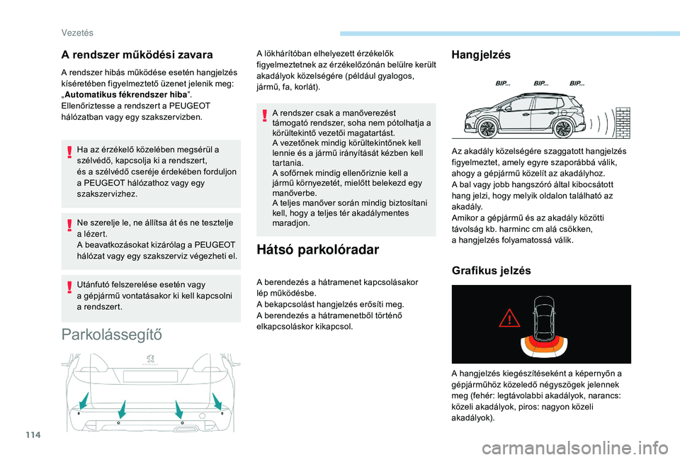 PEUGEOT 2008 2018 Kezelési útmutató (in Hungarian) 114
A rendszer működési zavara
A rendszer hibás működése esetén hangjelzés
kíséretében figyelmeztető üzenet jelenik meg:
„Automatikus fékrendszer hiba ”.
Ellenőriztesse a rendsze PEUGEOT 2008 2018 Kezelési útmutató (in Hungarian) 114
A rendszer működési zavara
A rendszer hibás működése esetén hangjelzés
kíséretében figyelmeztető üzenet jelenik meg:
„Automatikus fékrendszer hiba ”.
Ellenőriztesse a rendsze