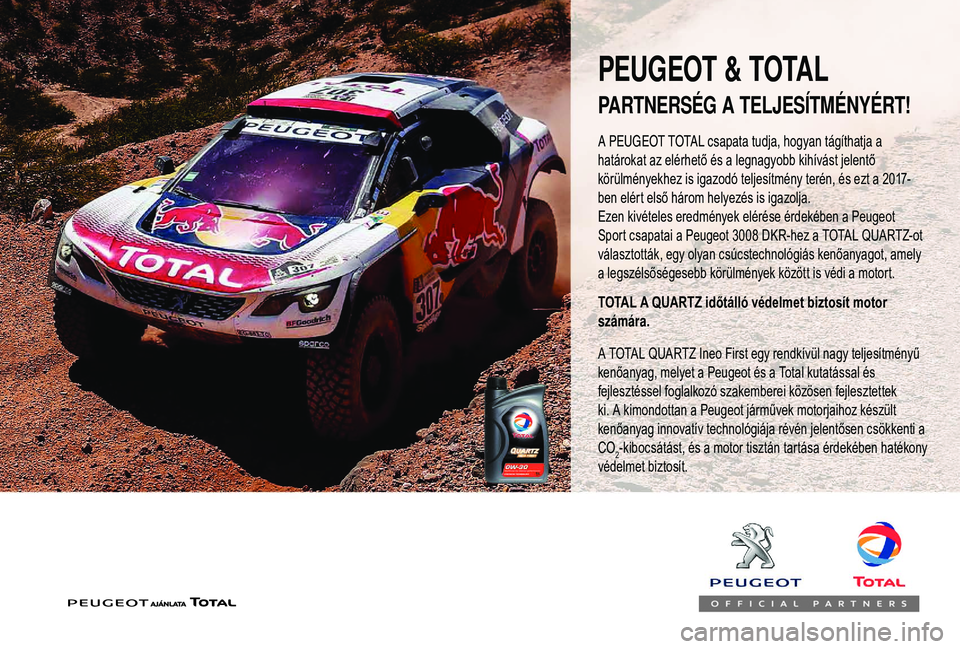 PEUGEOT 2008 2018 Kezelési útmutató (in Hungarian) A PEUGEOT TOTAL csapata tudja, hogyan tágíthatja a
határokat az elérhető és a legnagyobb kihívást jelentő
körülményekhez is igazodó teljesítmény terén, és ezt a 2017-
ben elért els PEUGEOT 2008 2018 Kezelési útmutató (in Hungarian) A PEUGEOT TOTAL csapata tudja, hogyan tágíthatja a
határokat az elérhető és a legnagyobb kihívást jelentő
körülményekhez is igazodó teljesítmény terén, és ezt a 2017-
ben elért els