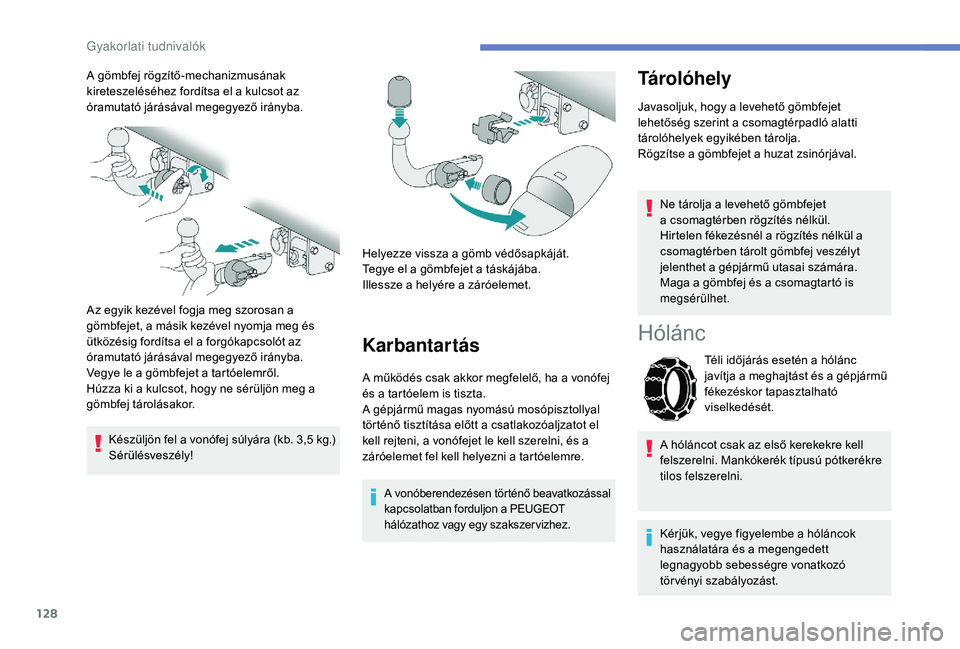 PEUGEOT 2008 2018 Kezelési útmutató (in Hungarian) 128
A gömbfej rögzítő-mechanizmusának
kireteszeléséhez fordítsa el a kulcsot az
óramutató járásával megegyező irányba.
Az egyik kezével fogja meg szorosan a
gömbfejet, a másik kez PEUGEOT 2008 2018 Kezelési útmutató (in Hungarian) 128
A gömbfej rögzítő-mechanizmusának
kireteszeléséhez fordítsa el a kulcsot az
óramutató járásával megegyező irányba.
Az egyik kezével fogja meg szorosan a
gömbfejet, a másik kez
