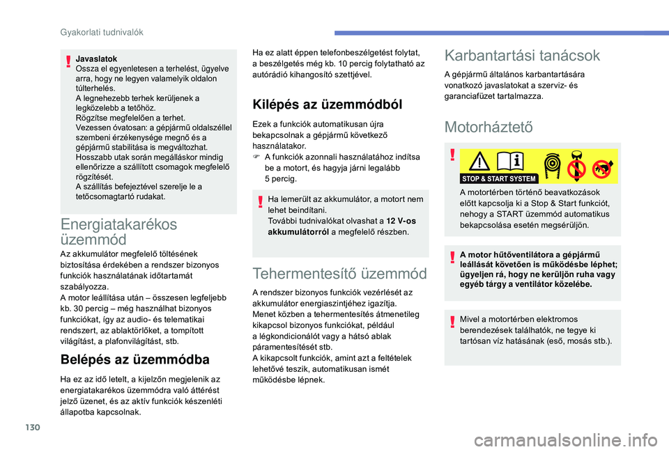 PEUGEOT 2008 2018 Kezelési útmutató (in Hungarian) 130
Javaslatok
Ossza el egyenletesen a terhelést, ügyelve
arra, hogy ne legyen valamelyik oldalon
túlterhelés.
A legnehezebb terhek kerüljenek a
legközelebb a tetőhöz.
Rögzítse megfelelő PEUGEOT 2008 2018 Kezelési útmutató (in Hungarian) 130
Javaslatok
Ossza el egyenletesen a terhelést, ügyelve
arra, hogy ne legyen valamelyik oldalon
túlterhelés.
A legnehezebb terhek kerüljenek a
legközelebb a tetőhöz.
Rögzítse megfelelő