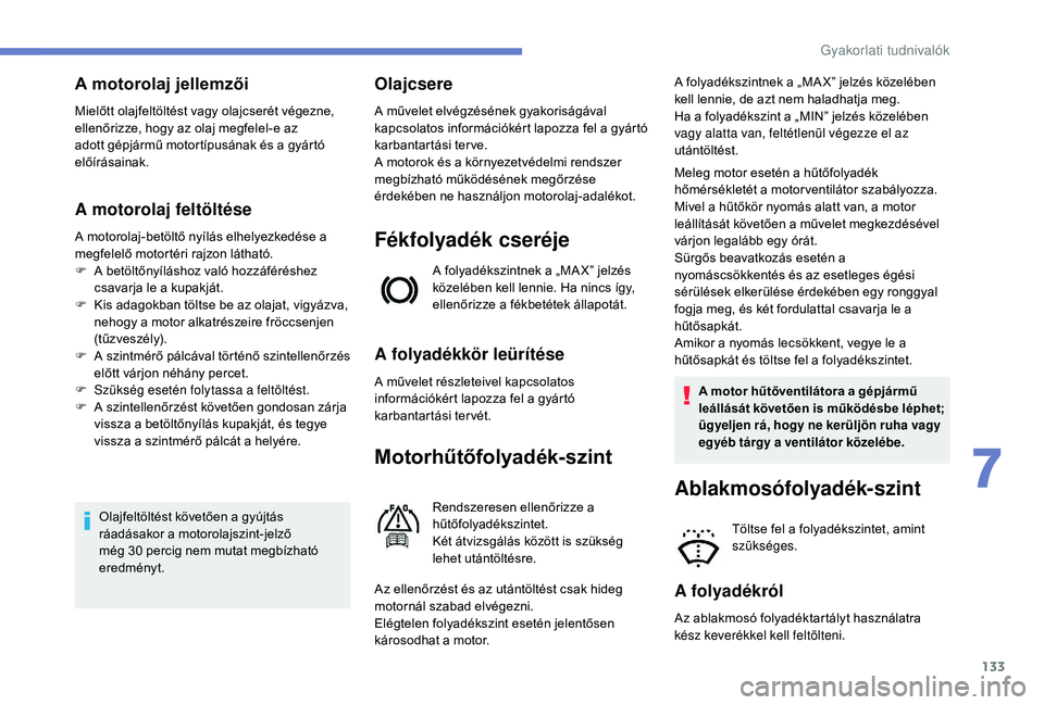PEUGEOT 2008 2018 Kezelési útmutató (in Hungarian) 133
A motorolaj jellemzői
Mielőtt olajfeltöltést vagy olajcserét végezne,
ellenőrizze, hogy az olaj megfelel-e az
adott gépjármű motortípusának és a gyártó
előírásainak.
A motorol PEUGEOT 2008 2018 Kezelési útmutató (in Hungarian) 133
A motorolaj jellemzői
Mielőtt olajfeltöltést vagy olajcserét végezne,
ellenőrizze, hogy az olaj megfelel-e az
adott gépjármű motortípusának és a gyártó
előírásainak.
A motorol