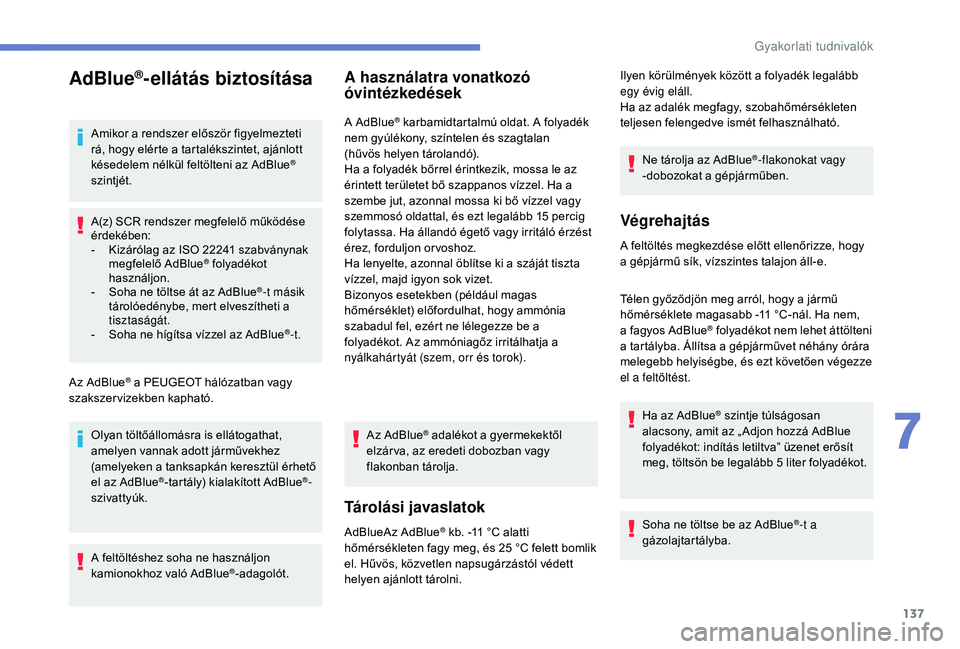 PEUGEOT 2008 2018 Kezelési útmutató (in Hungarian) 137
AdBlue®-ellátás biztosítása
Amikor a rendszer először figyelmezteti
rá, hogy elérte a tartalékszintet, ajánlott
késedelem nélkül feltölteni az AdBlue
®
szintjét.
A(z) SCR rends PEUGEOT 2008 2018 Kezelési útmutató (in Hungarian) 137
AdBlue®-ellátás biztosítása
Amikor a rendszer először figyelmezteti
rá, hogy elérte a tartalékszintet, ajánlott
késedelem nélkül feltölteni az AdBlue
®
szintjét.
A(z) SCR rends