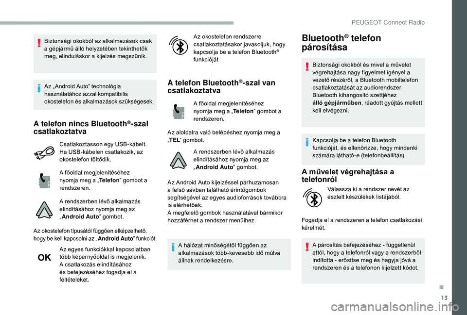 PEUGEOT 2008 2018 Kezelési útmutató (in Hungarian) 13
Biztonsági okokból az alkalmazások csak
a gépjármű álló helyzetében tekinthetők
meg, elinduláskor a kijelzés megszűnik.
Az „ Android Auto” technológia
használatához azzal kom PEUGEOT 2008 2018 Kezelési útmutató (in Hungarian) 13
Biztonsági okokból az alkalmazások csak
a gépjármű álló helyzetében tekinthetők
meg, elinduláskor a kijelzés megszűnik.
Az „ Android Auto” technológia
használatához azzal kom
