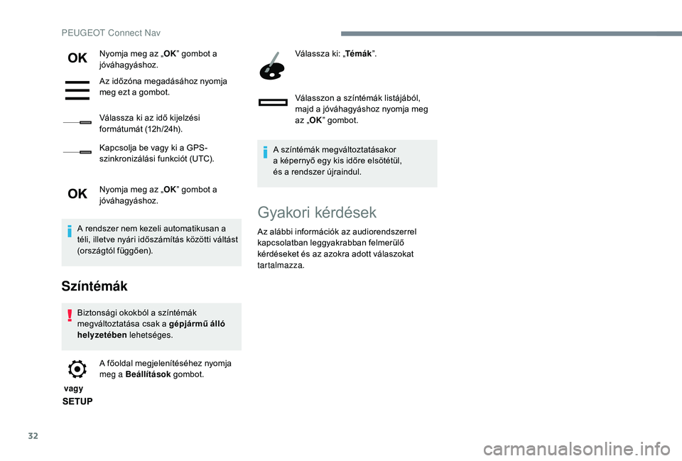 PEUGEOT 2008 2018 Kezelési útmutató (in Hungarian) 32
Nyomja meg az „OK” gombot a
jóváhagyáshoz.
Az időzóna megadásához nyomja
meg ezt a gombot.
Válassza ki az idő kijelzési
formátumát (12h/24h).
Kapcsolja be vagy ki a GPS-
szinkron PEUGEOT 2008 2018 Kezelési útmutató (in Hungarian) 32
Nyomja meg az „OK” gombot a
jóváhagyáshoz.
Az időzóna megadásához nyomja
meg ezt a gombot.
Válassza ki az idő kijelzési
formátumát (12h/24h).
Kapcsolja be vagy ki a GPS-
szinkron