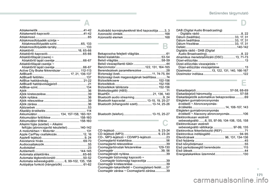 PEUGEOT 2008 2018  Kezelési útmutató (in Hungarian) 171
A
Ablakemelők ...................................................... 41- 42
Ablakemelő-kapcsoló  ........................................ 41- 42
Ablakmosó
 ....................................