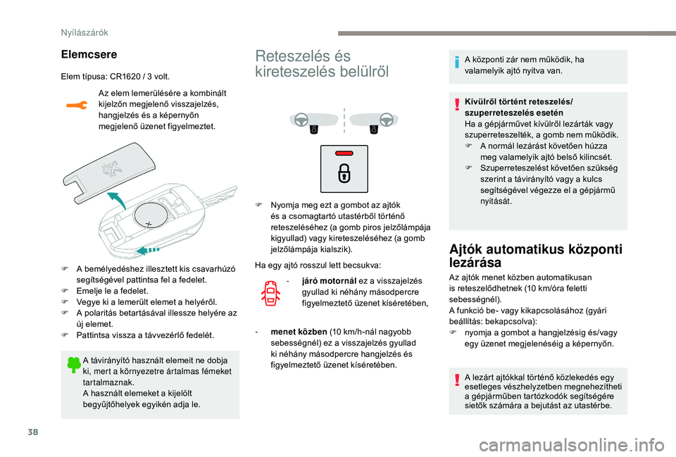 PEUGEOT 2008 2018 Kezelési útmutató (in Hungarian) 38
Elemcsere
Elem típusa: CR1620 / 3 volt.Az elem lemerülésére a kombinált
kijelzőn megjelenő visszajelzés,
hangjelzés és a képernyőn
megjelenő üzenet figyelmeztet.
F
A b
emélyed PEUGEOT 2008 2018 Kezelési útmutató (in Hungarian) 38
Elemcsere
Elem típusa: CR1620 / 3 volt.Az elem lemerülésére a kombinált
kijelzőn megjelenő visszajelzés,
hangjelzés és a képernyőn
megjelenő üzenet figyelmeztet.
F
A b
emélyed