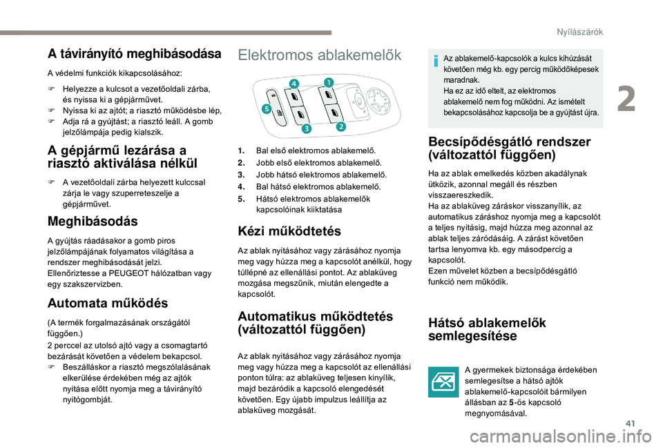 PEUGEOT 2008 2018 Kezelési útmutató (in Hungarian) 41
A távirányító meghibásodása
A védelmi funkciók kikapcsolásához:
F
H
elyezze a kulcsot a vezetőoldali zárba,
és
nyissa ki a gépjárművet.
F
N
yissa ki az ajtót; a riasztó m PEUGEOT 2008 2018 Kezelési útmutató (in Hungarian) 41
A távirányító meghibásodása
A védelmi funkciók kikapcsolásához:
F
H
elyezze a kulcsot a vezetőoldali zárba,
és
nyissa ki a gépjárművet.
F
N
yissa ki az ajtót; a riasztó m