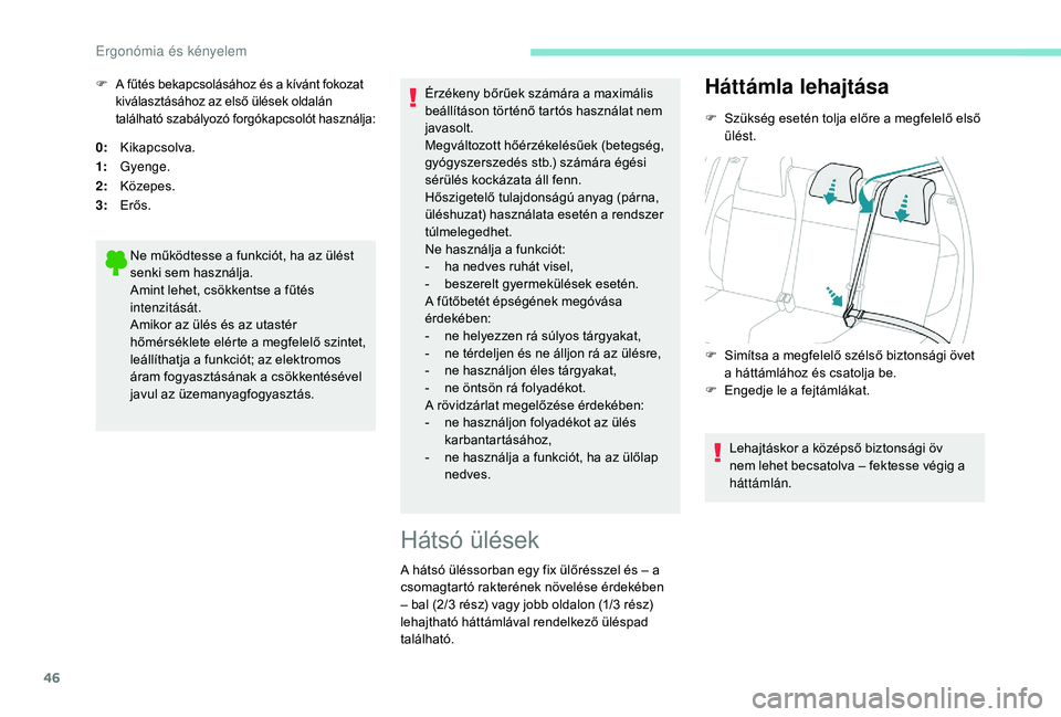PEUGEOT 2008 2018 Kezelési útmutató (in Hungarian) 46
0:Kikapcsolva.
1: Gyenge.
2: Közepes.
3: Erős.
Ne működtesse a funkciót, ha az ülést
senki sem használja.
Amint lehet, csökkentse a fűtés
intenzitását.
Amikor az ülés és az utast PEUGEOT 2008 2018 Kezelési útmutató (in Hungarian) 46
0:Kikapcsolva.
1: Gyenge.
2: Közepes.
3: Erős.
Ne működtesse a funkciót, ha az ülést
senki sem használja.
Amint lehet, csökkentse a fűtés
intenzitását.
Amikor az ülés és az utast