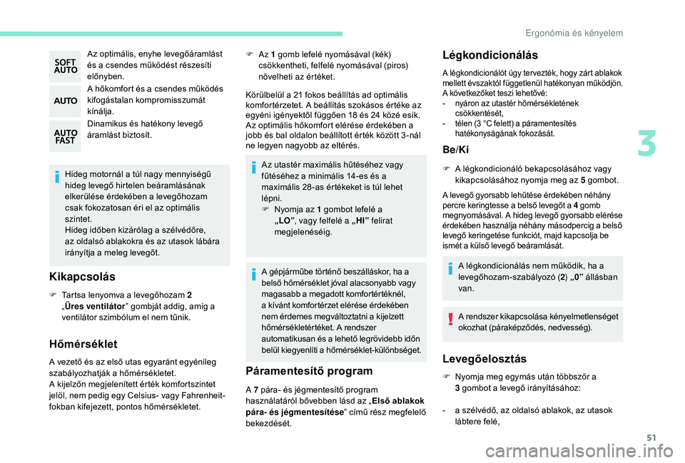 PEUGEOT 2008 2018 Kezelési útmutató (in Hungarian) 51
Az optimális, enyhe levegőáramlást
és a csendes működést részesíti
előnyben.
A hőkomfort és a csendes működés
kifogástalan kompromisszumát
kínálja.
Dinamikus és hatékony l PEUGEOT 2008 2018 Kezelési útmutató (in Hungarian) 51
Az optimális, enyhe levegőáramlást
és a csendes működést részesíti
előnyben.
A hőkomfort és a csendes működés
kifogástalan kompromisszumát
kínálja.
Dinamikus és hatékony l
