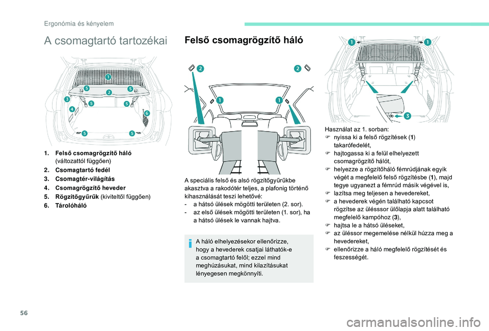 PEUGEOT 2008 2018 Kezelési útmutató (in Hungarian) 56
A csomagtartó tartozékai
1.Felső csomagrögzítő háló
(változattól
függően)
2. Csomagtartó fedél
3. Csomagtér-világítás
4. Csomagrögzítő heveder
5. Rögzítőgyűrűk (kivite PEUGEOT 2008 2018 Kezelési útmutató (in Hungarian) 56
A csomagtartó tartozékai
1.Felső csomagrögzítő háló
(változattól
függően)
2. Csomagtartó fedél
3. Csomagtér-világítás
4. Csomagrögzítő heveder
5. Rögzítőgyűrűk (kivite