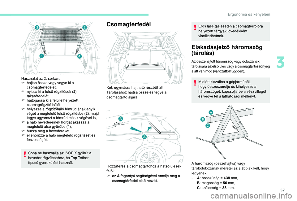 PEUGEOT 2008 2018 Kezelési útmutató (in Hungarian) 57
Használat az 2. sorban:
F h ajtsa össze vagy vegye ki a
csomagtérfedelet,
F
n
yissa ki a felső rögzítések ( 2)
takarófedelét,
F
h
ajtogassa ki a felül elhelyezett
csomagrögzít PEUGEOT 2008 2018 Kezelési útmutató (in Hungarian) 57
Használat az 2. sorban:
F h ajtsa össze vagy vegye ki a
csomagtérfedelet,
F
n
yissa ki a felső rögzítések ( 2)
takarófedelét,
F
h
ajtogassa ki a felül elhelyezett
csomagrögzít