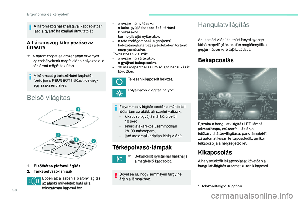 PEUGEOT 2008 2018 Kezelési útmutató (in Hungarian) 58
A háromszög használatával kapcsolatban
lásd a gyártó használati útmutatóját.
A háromszög kihelyezése az
úttestre
F A háromszöget az országában ér vényes jogszabályoknak megf PEUGEOT 2008 2018 Kezelési útmutató (in Hungarian) 58
A háromszög használatával kapcsolatban
lásd a gyártó használati útmutatóját.
A háromszög kihelyezése az
úttestre
F A háromszöget az országában ér vényes jogszabályoknak megf