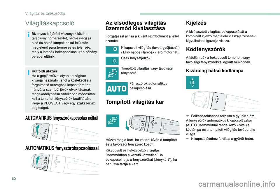 PEUGEOT 2008 2018 Kezelési útmutató (in Hungarian) 60
Világításkapcsoló
Bizonyos időjárási viszonyok között
(alacsony hőmérséklet, nedvesség) az
első és hátsó lámpák belső felületén
megjelenő pára természetes jelenség,
me PEUGEOT 2008 2018 Kezelési útmutató (in Hungarian) 60
Világításkapcsoló
Bizonyos időjárási viszonyok között
(alacsony hőmérséklet, nedvesség) az
első és hátsó lámpák belső felületén
megjelenő pára természetes jelenség,
me