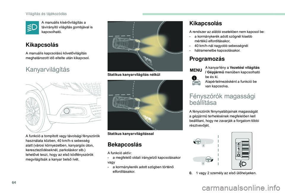 PEUGEOT 2008 2018 Kezelési útmutató (in Hungarian) 64
A manuális kísérővilágítás a
távirányító világítás gombjával is
kapcsolható.
Kikapcsolás
A manuális kapcsolású követővilágítás
meghatározott idő eltelte után kikapcso PEUGEOT 2008 2018 Kezelési útmutató (in Hungarian) 64
A manuális kísérővilágítás a
távirányító világítás gombjával is
kapcsolható.
Kikapcsolás
A manuális kapcsolású követővilágítás
meghatározott idő eltelte után kikapcso