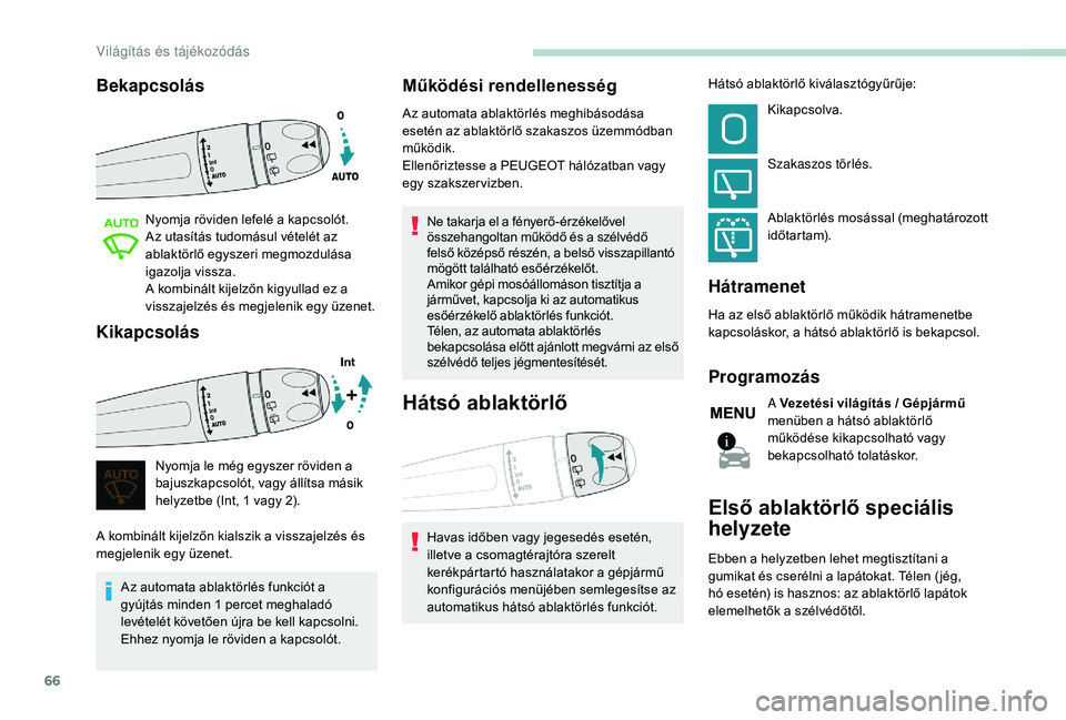 PEUGEOT 2008 2018 Kezelési útmutató (in Hungarian) 66
Bekapcsolás
Nyomja röviden lefelé a kapcsolót.
Az utasítás tudomásul vételét az
ablaktörlő egyszeri megmozdulása
igazolja vissza.
A kombinált kijelzőn kigyullad ez a
visszajelzés PEUGEOT 2008 2018 Kezelési útmutató (in Hungarian) 66
Bekapcsolás
Nyomja röviden lefelé a kapcsolót.
Az utasítás tudomásul vételét az
ablaktörlő egyszeri megmozdulása
igazolja vissza.
A kombinált kijelzőn kigyullad ez a
visszajelzés