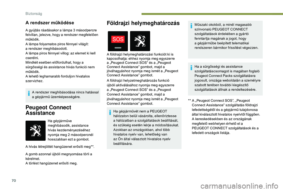 PEUGEOT 2008 2018 Kezelési útmutató (in Hungarian) 70
A rendszer működése
A gyújtás ráadásakor a lámpa 3 másodpercre
felvillan, jelezve, hogy a rendszer megfelelően
működik.
A lámpa folyamatos piros fénnyel világít:
a rendszer megh PEUGEOT 2008 2018 Kezelési útmutató (in Hungarian) 70
A rendszer működése
A gyújtás ráadásakor a lámpa 3 másodpercre
felvillan, jelezve, hogy a rendszer megfelelően
működik.
A lámpa folyamatos piros fénnyel világít:
a rendszer megh